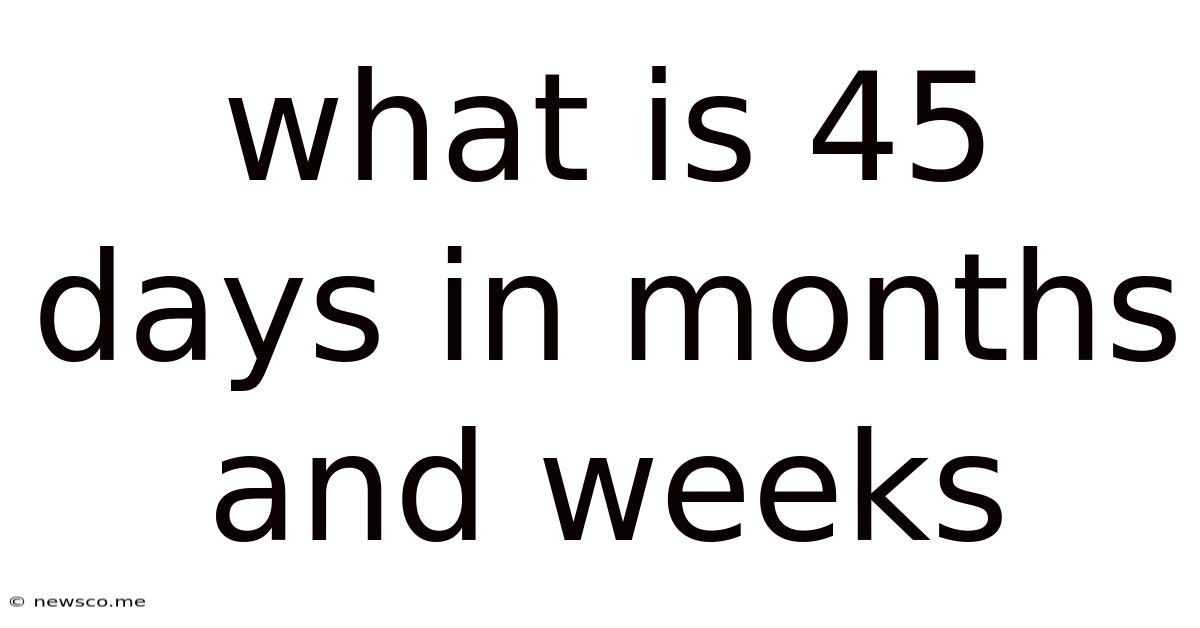What Is 45 Days In Months And Weeks