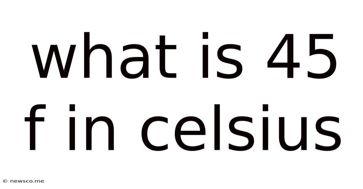 What Is 45 F In Celsius