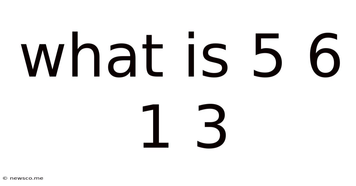 What Is 5 6 1 3