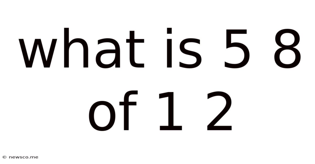 What Is 5 8 Of 1 2