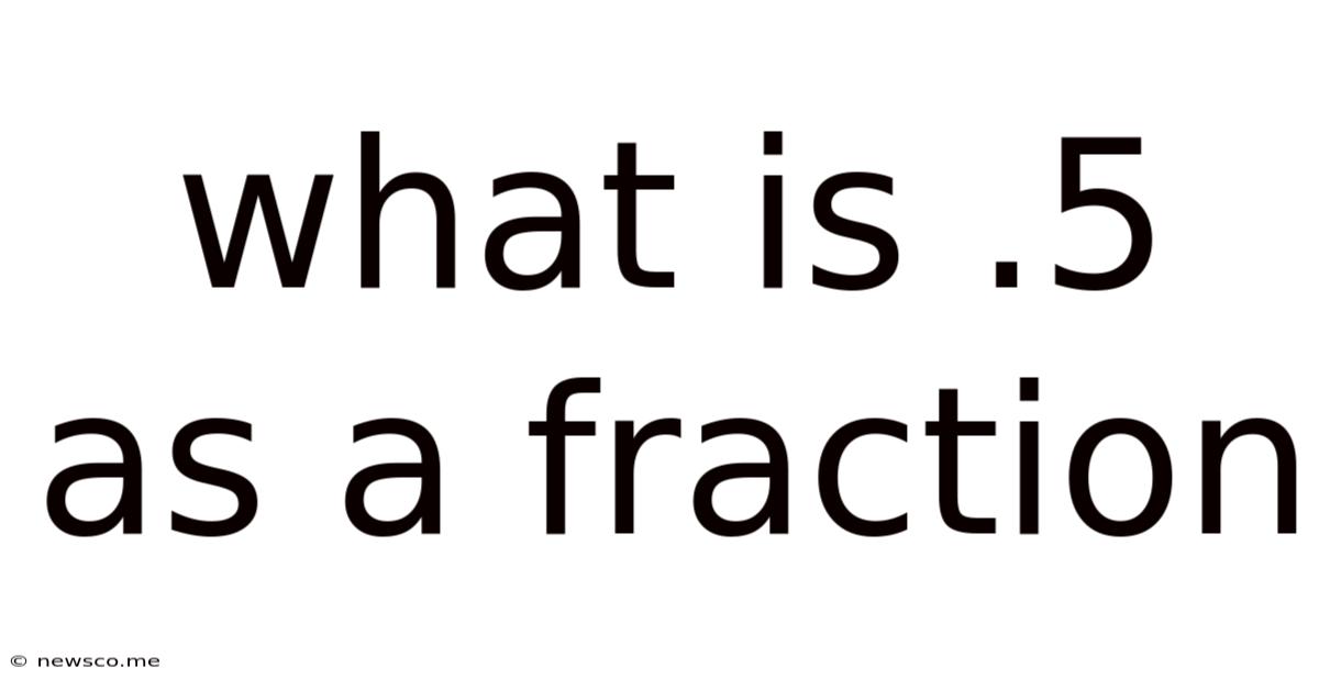 What Is .5 As A Fraction