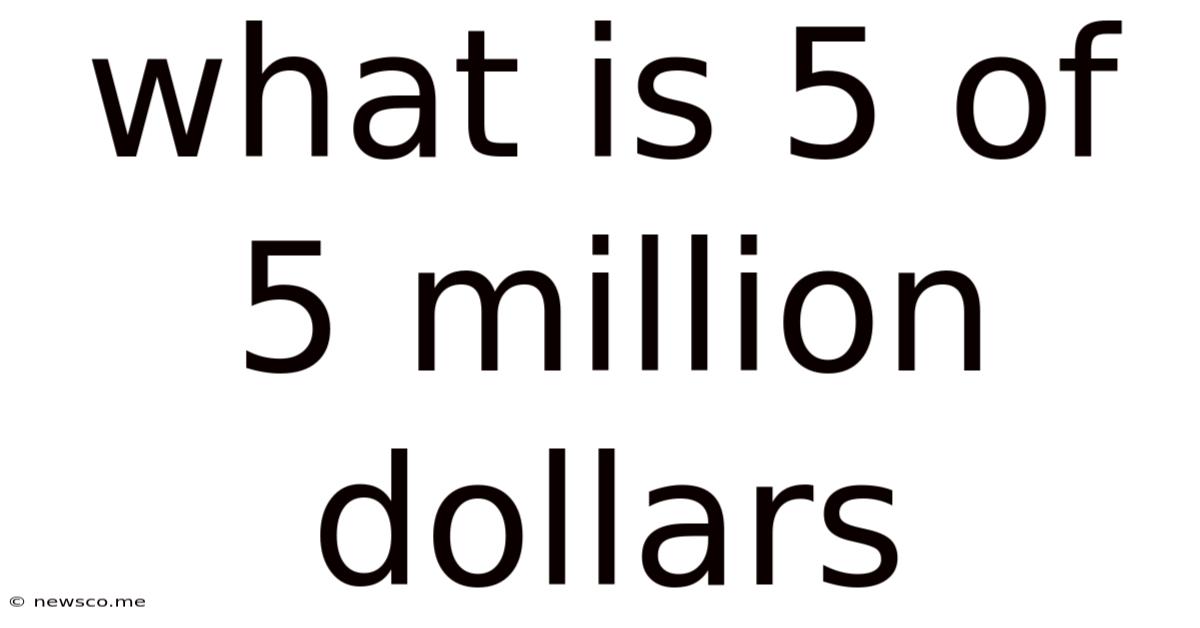 What Is 5 Of 5 Million Dollars