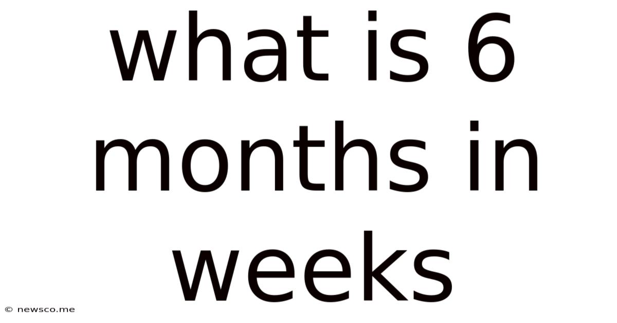 What Is 6 Months In Weeks