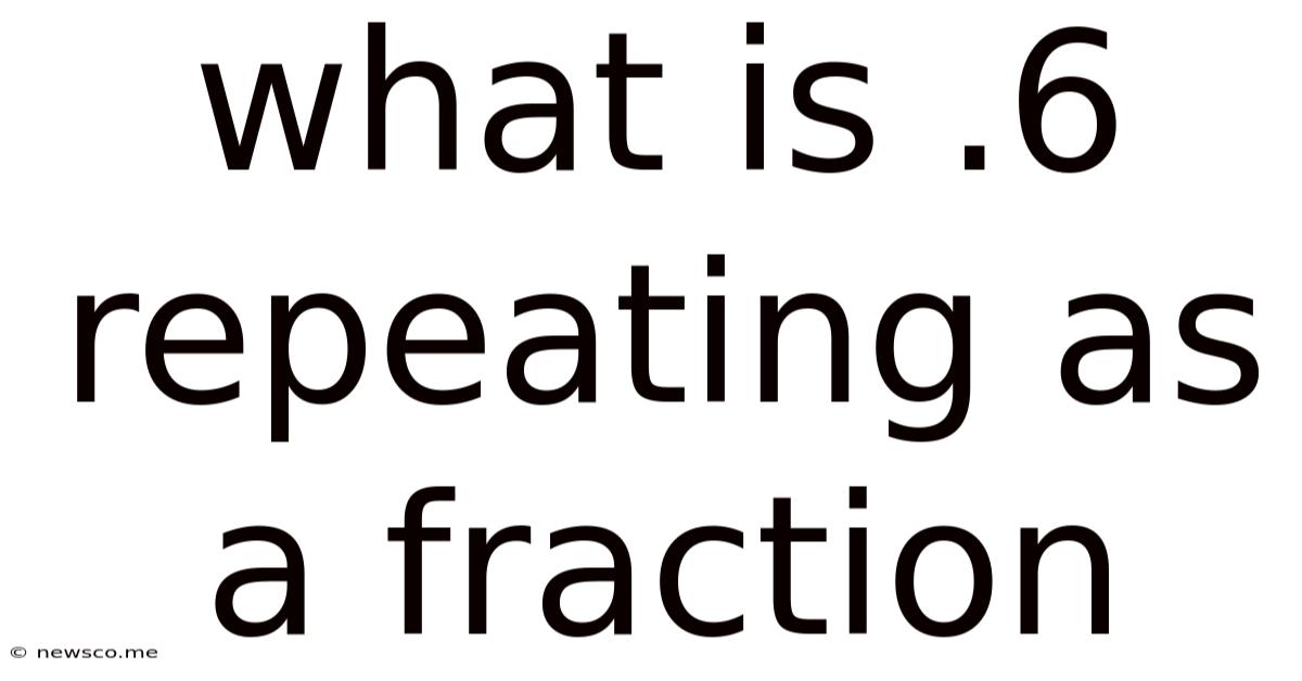 What Is .6 Repeating As A Fraction