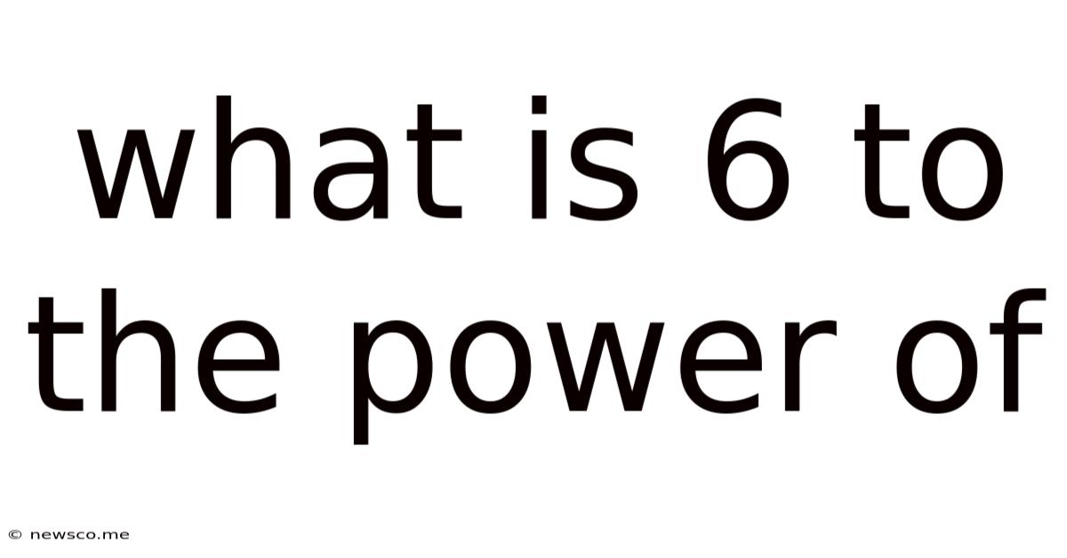 What Is 6 To The Power Of