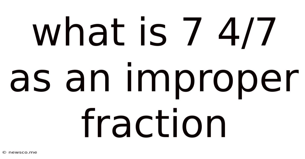 What Is 7 4/7 As An Improper Fraction