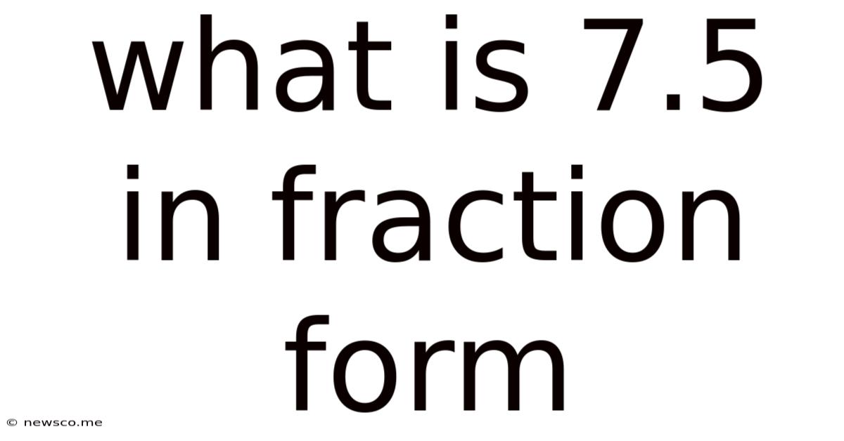 What Is 7.5 In Fraction Form