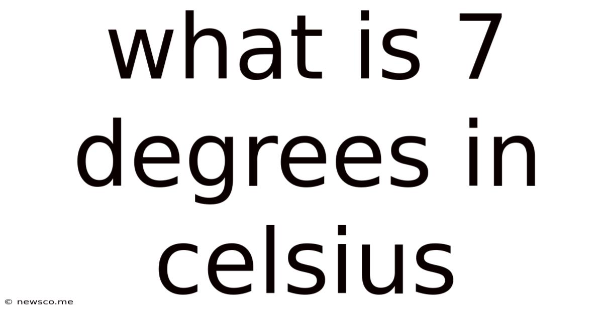What Is 7 Degrees In Celsius