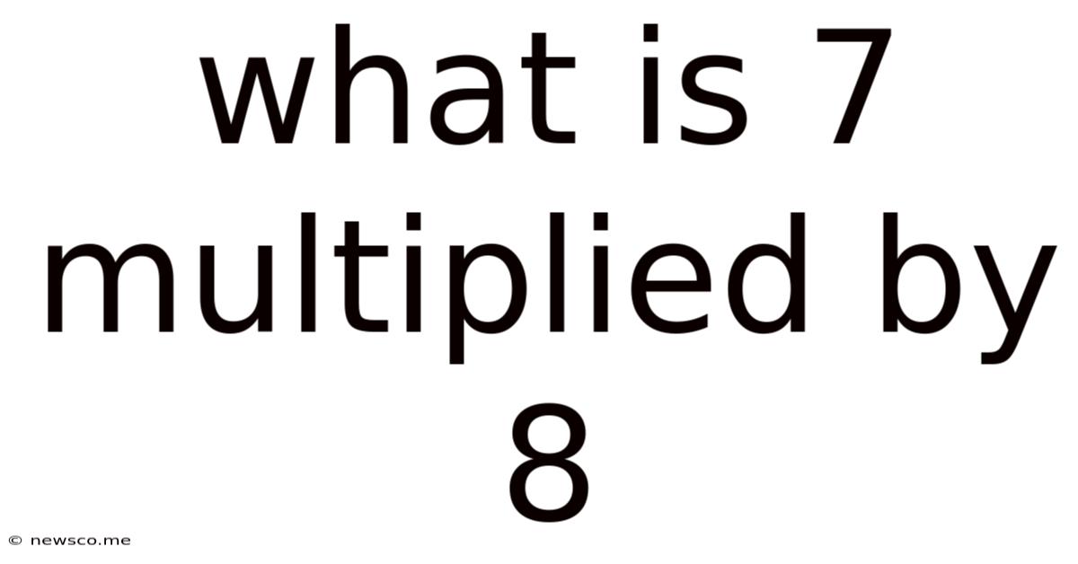 What Is 7 Multiplied By 8