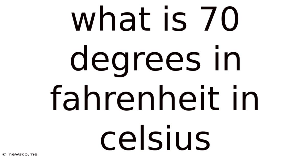 What Is 70 Degrees In Fahrenheit In Celsius
