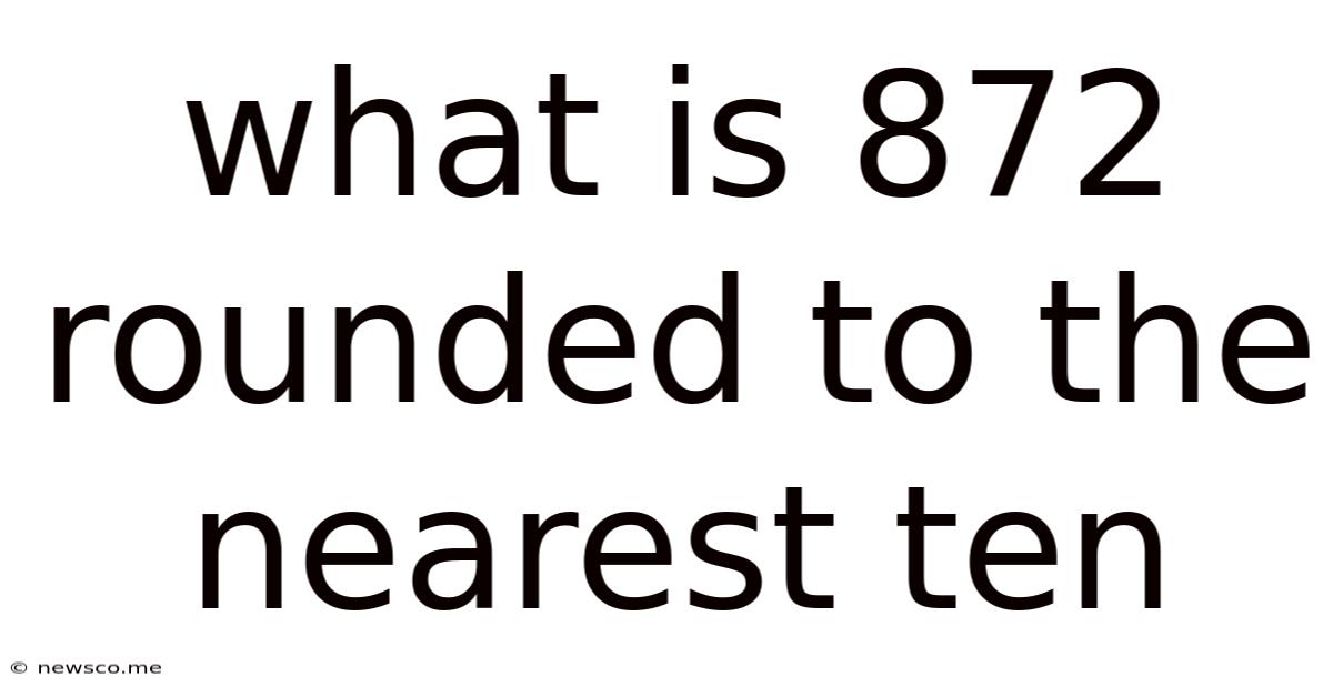 What Is 872 Rounded To The Nearest Ten