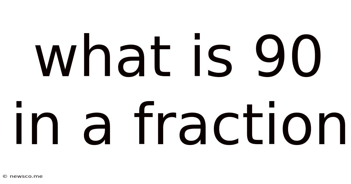 What Is 90 In A Fraction