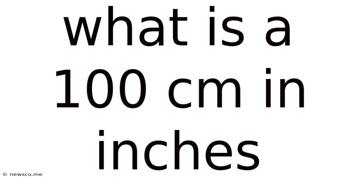 What Is A 100 Cm In Inches