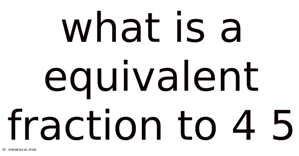 What Is A Equivalent Fraction To 4 5
