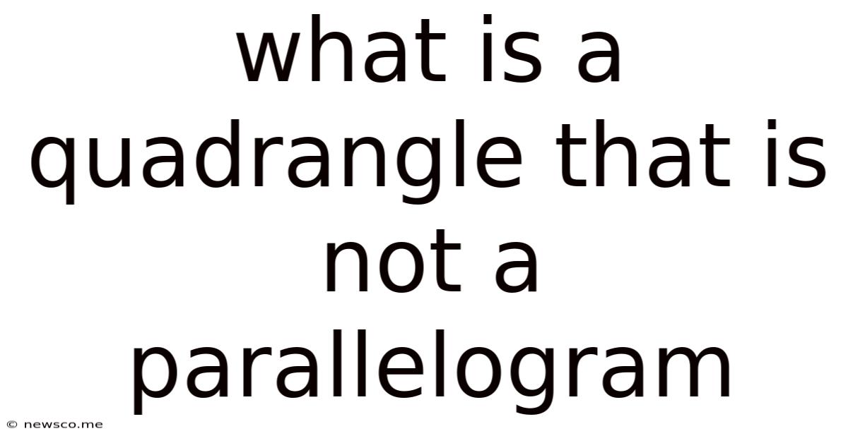 What Is A Quadrangle That Is Not A Parallelogram