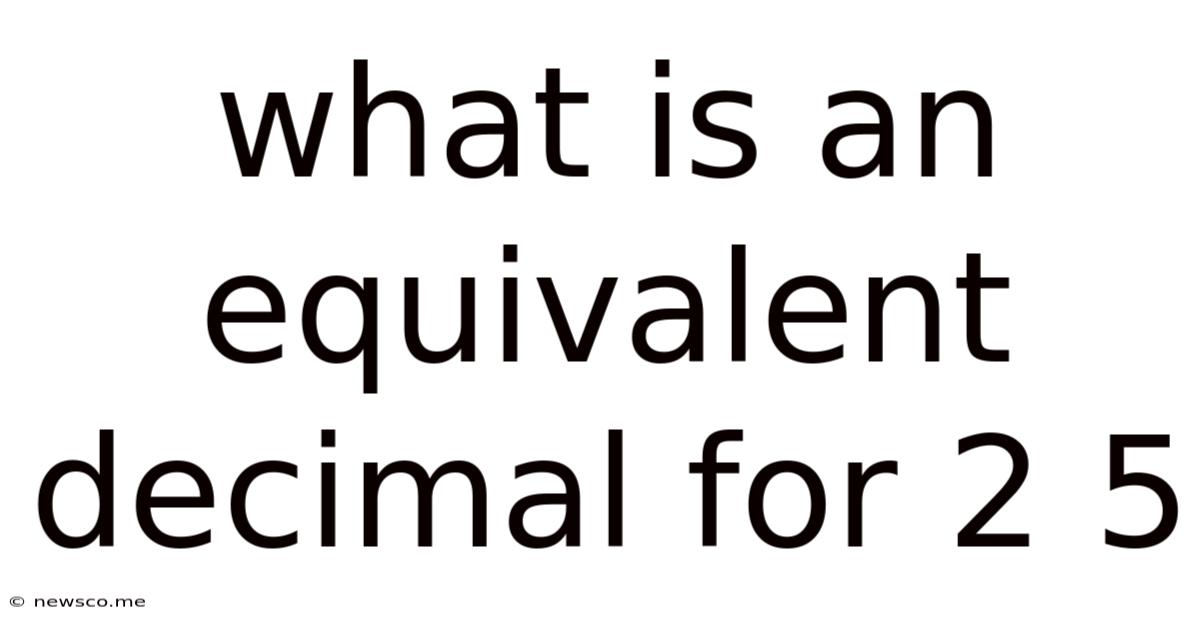 What Is An Equivalent Decimal For 2 5