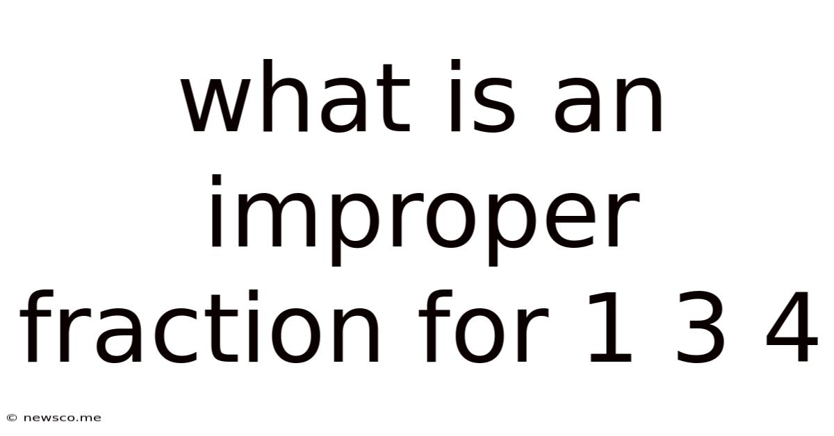 What Is An Improper Fraction For 1 3 4