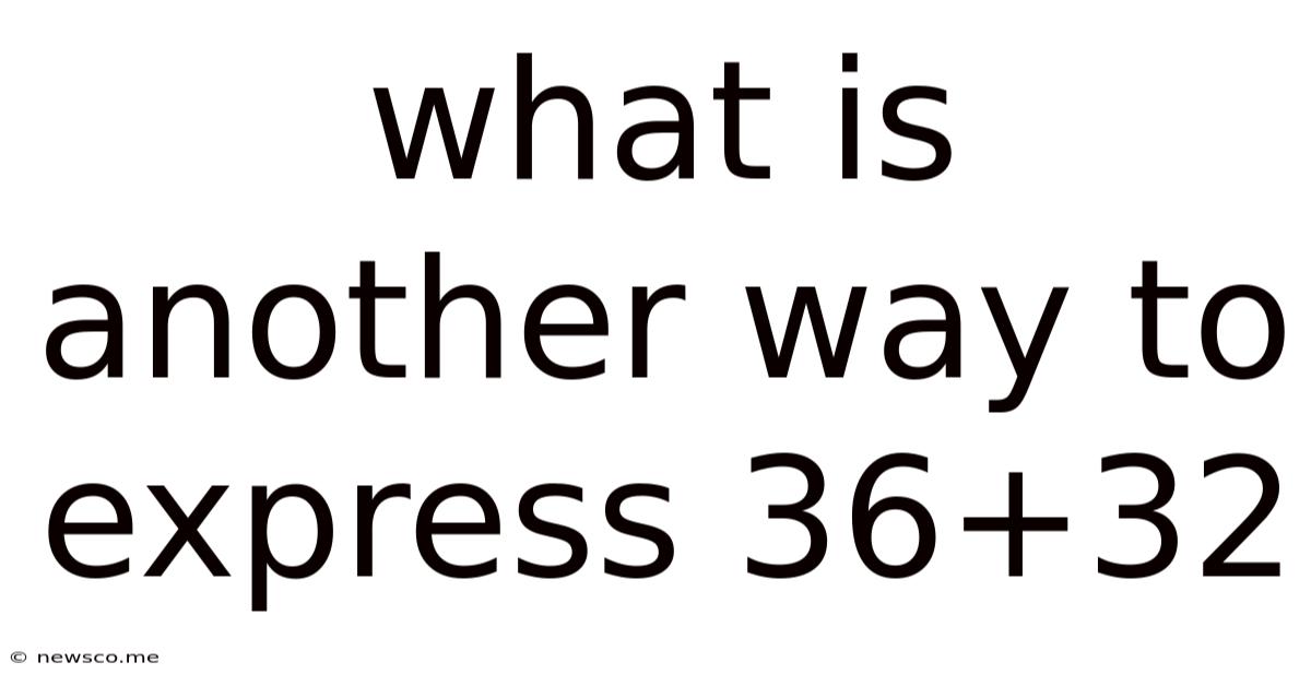 What Is Another Way To Express 36+32