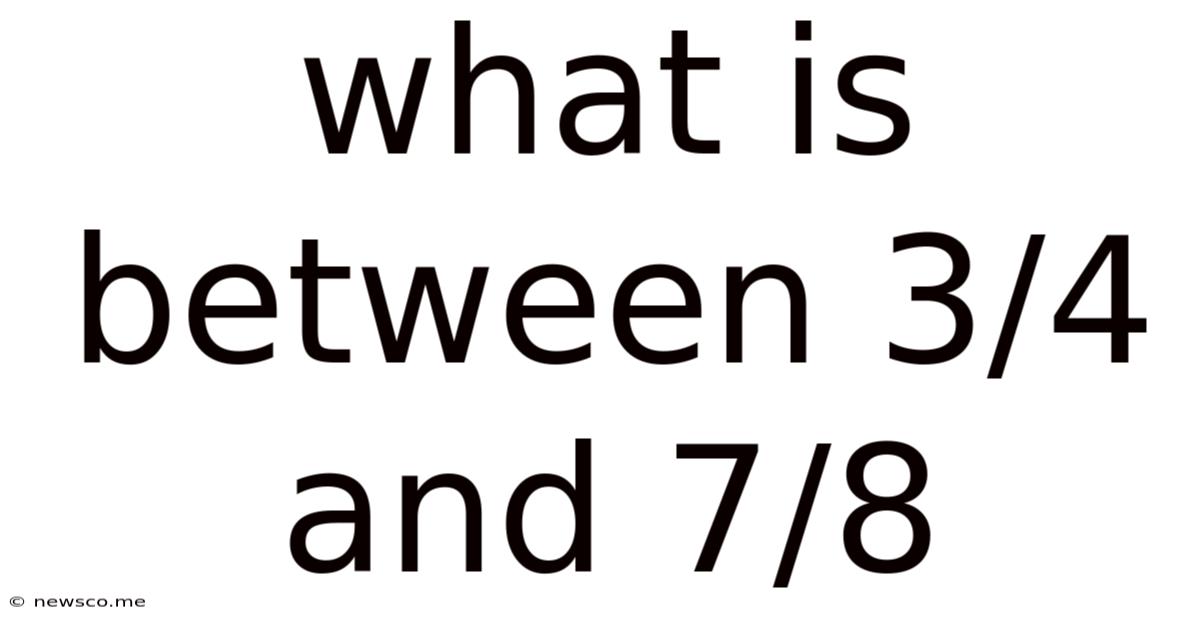 What Is Between 3/4 And 7/8