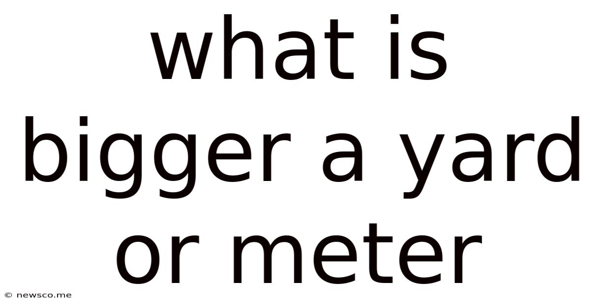 What Is Bigger A Yard Or Meter
