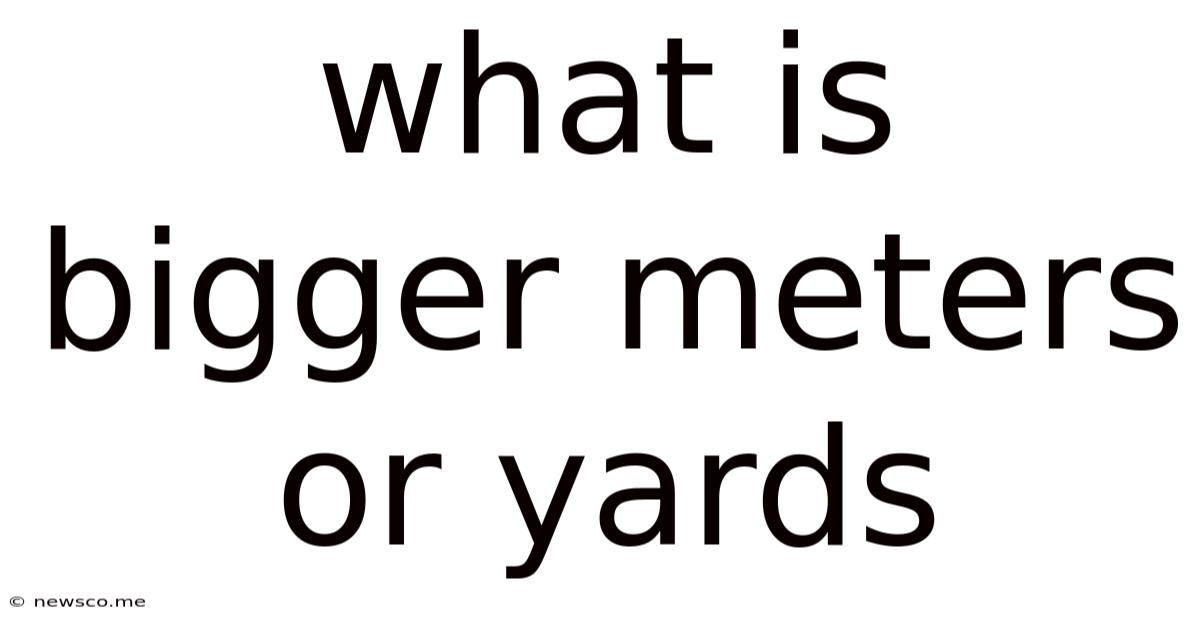 What Is Bigger Meters Or Yards