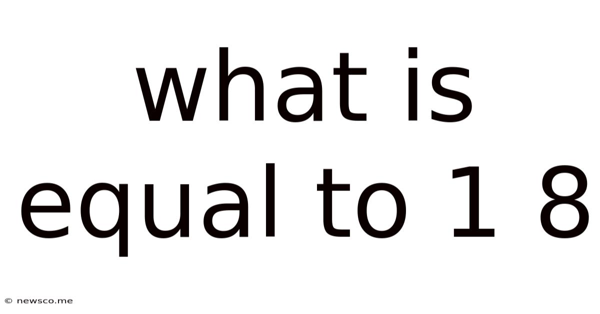 What Is Equal To 1 8