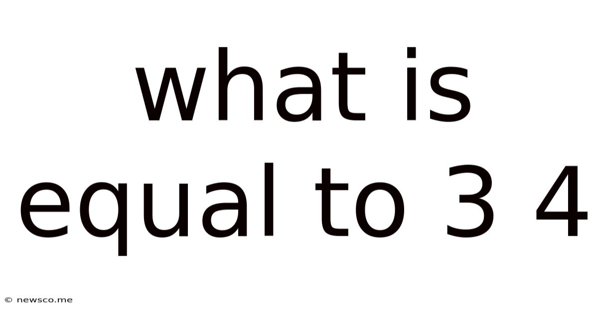 What Is Equal To 3 4