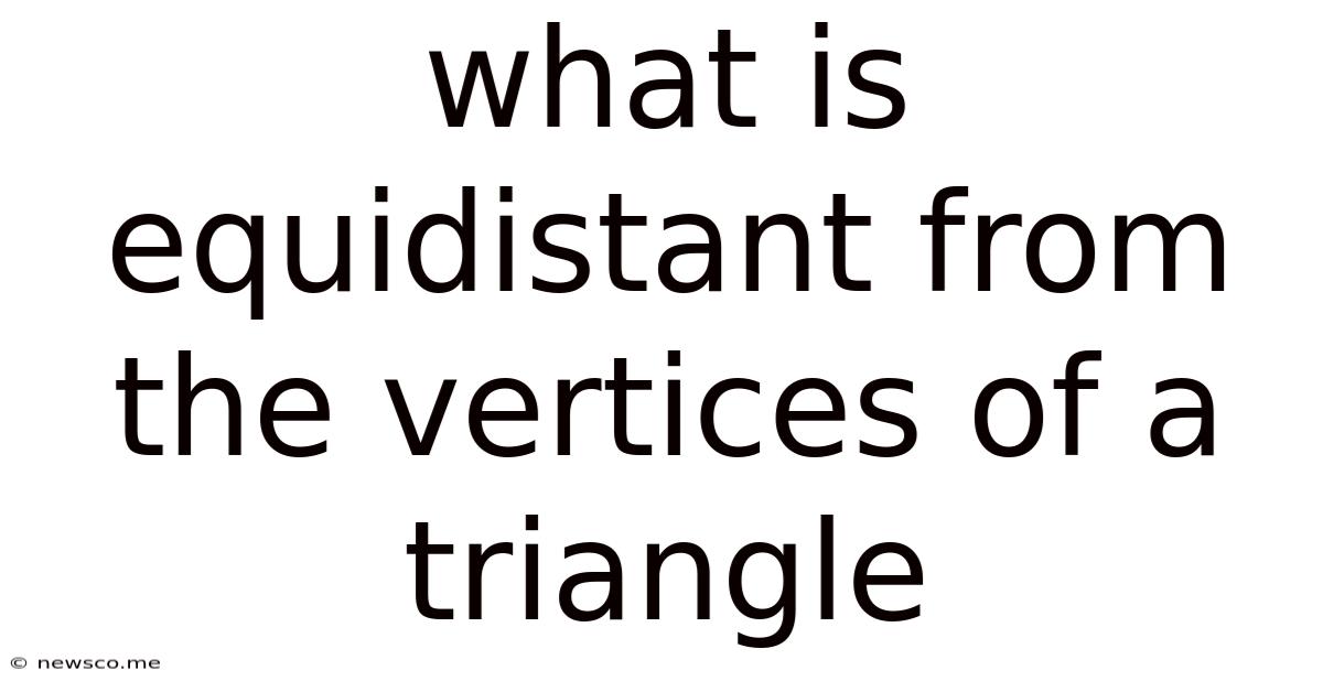 What Is Equidistant From The Vertices Of A Triangle