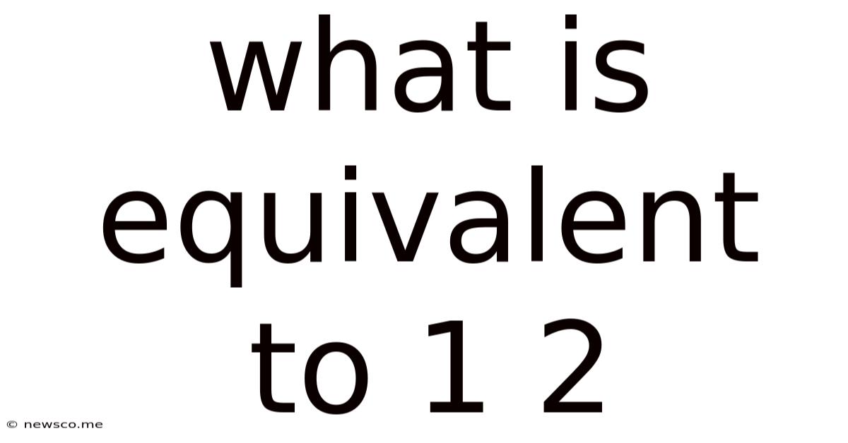 What Is Equivalent To 1 2