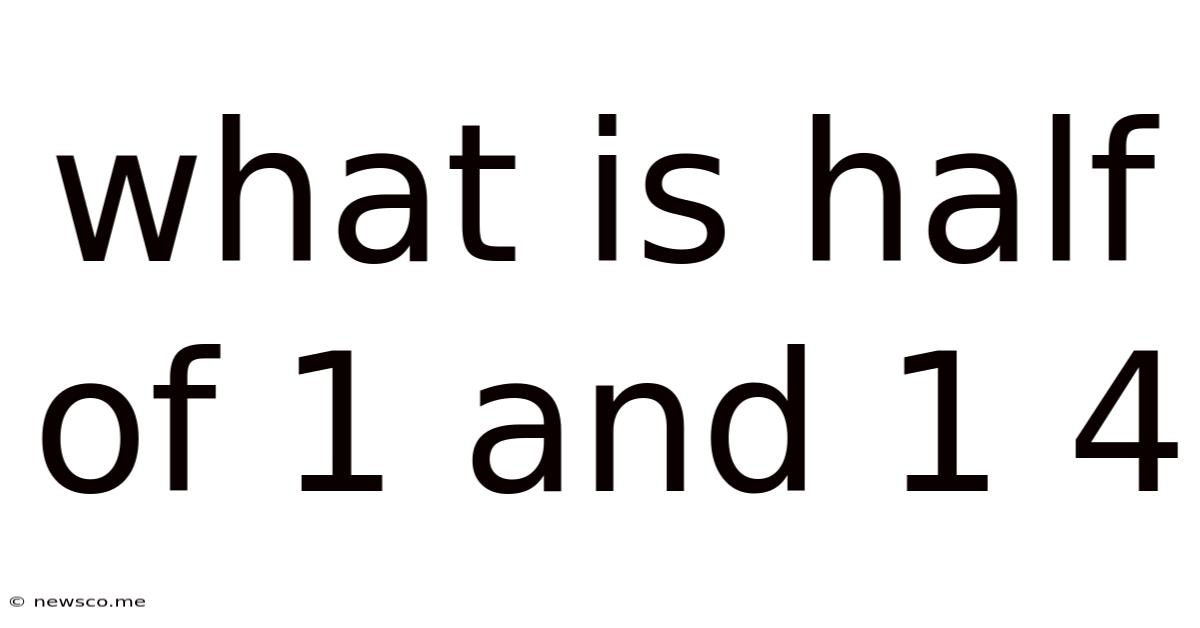 What Is Half Of 1 And 1 4