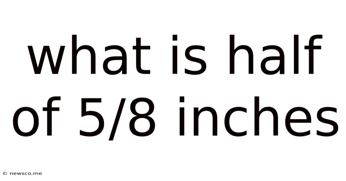 What Is Half Of 5/8 Inches