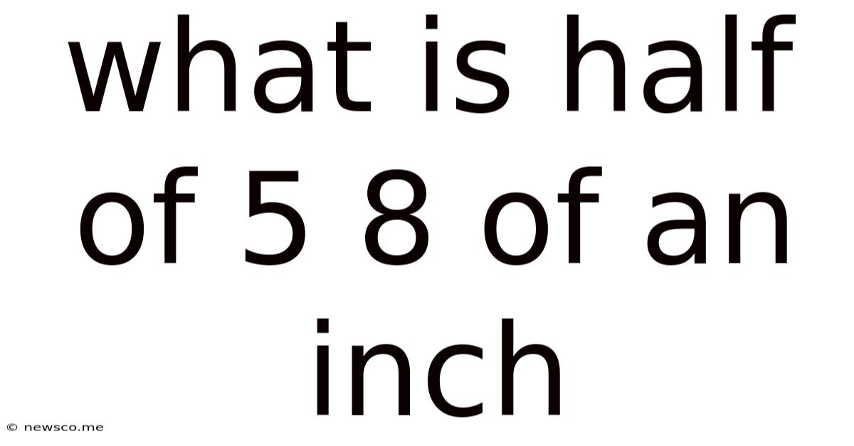 What Is Half Of 5 8 Of An Inch