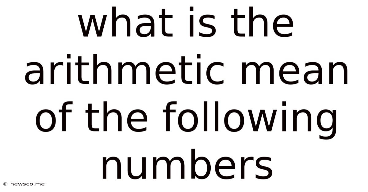 What Is The Arithmetic Mean Of The Following Numbers