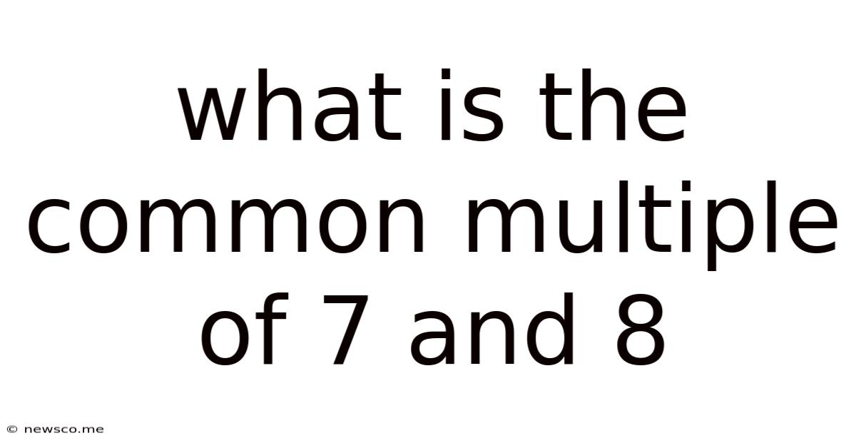 What Is The Common Multiple Of 7 And 8