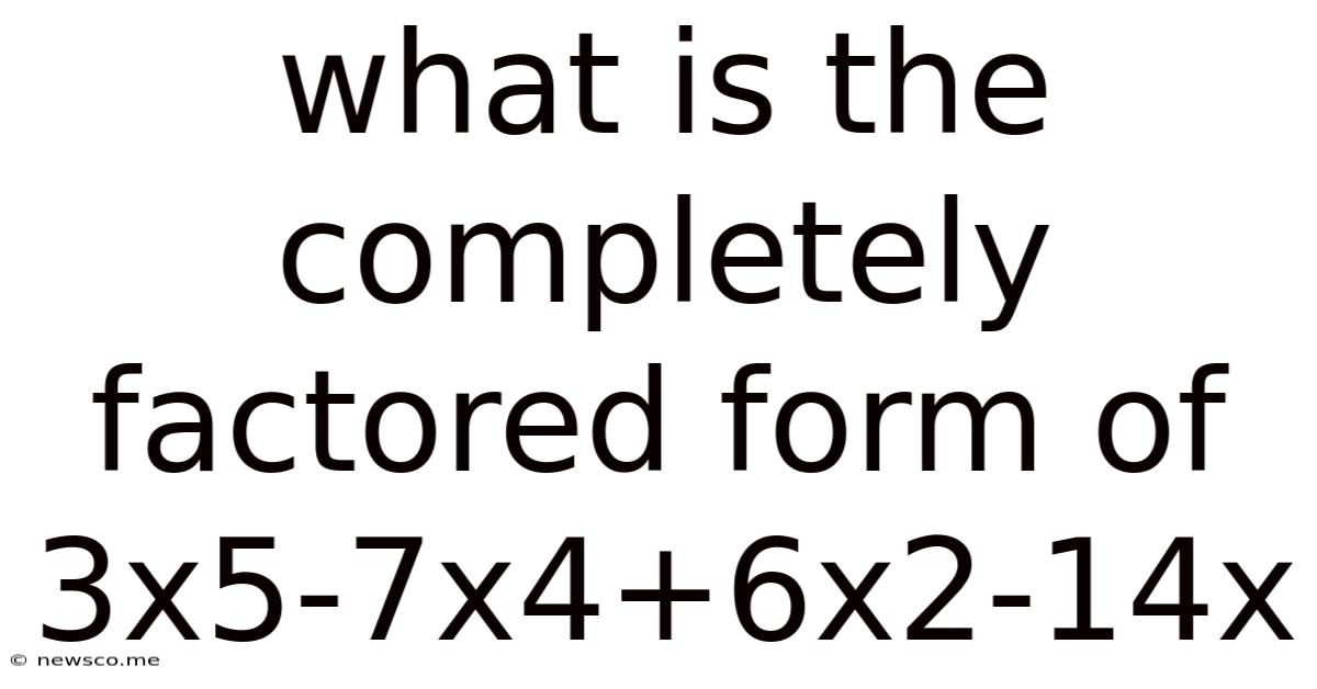 What Is The Completely Factored Form Of 3x5-7x4+6x2-14x