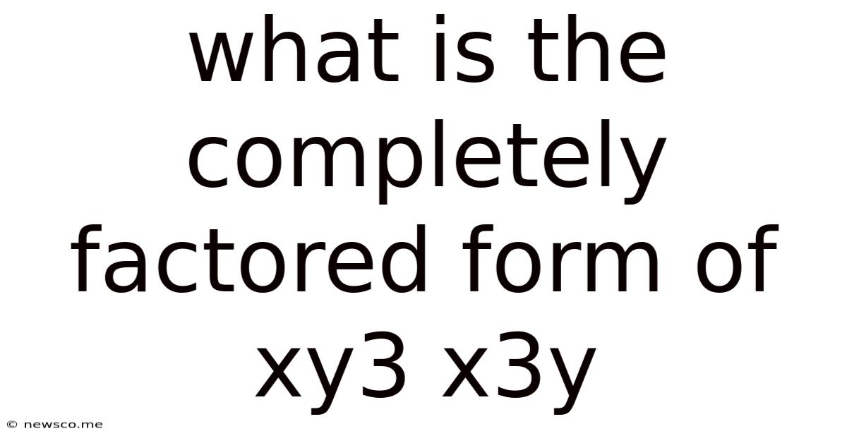What Is The Completely Factored Form Of Xy3 X3y