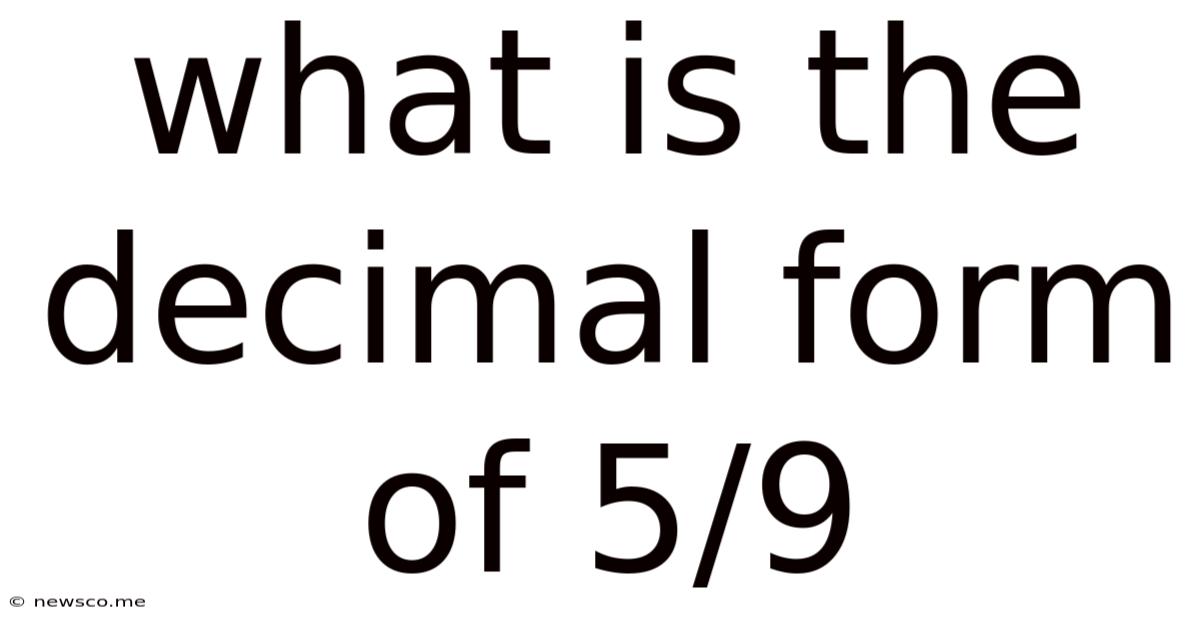 What Is The Decimal Form Of 5/9