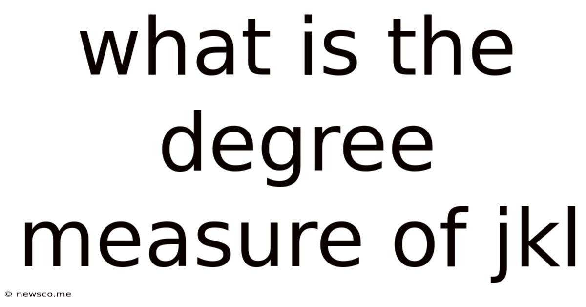 What Is The Degree Measure Of Jkl