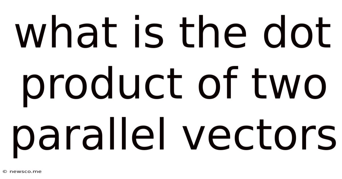 What Is The Dot Product Of Two Parallel Vectors