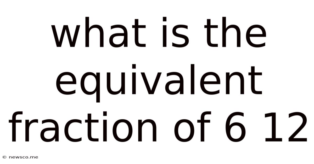 What Is The Equivalent Fraction Of 6 12