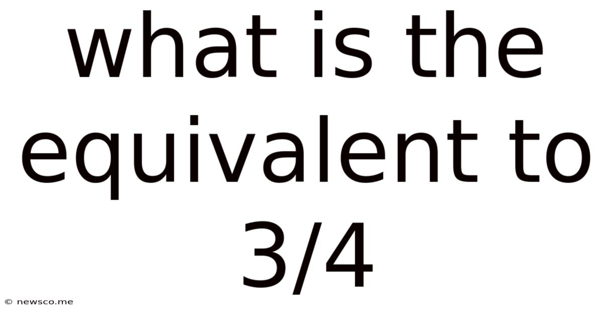 What Is The Equivalent To 3/4