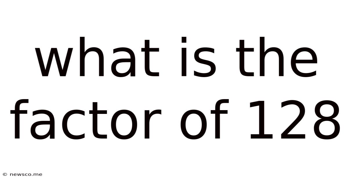 What Is The Factor Of 128