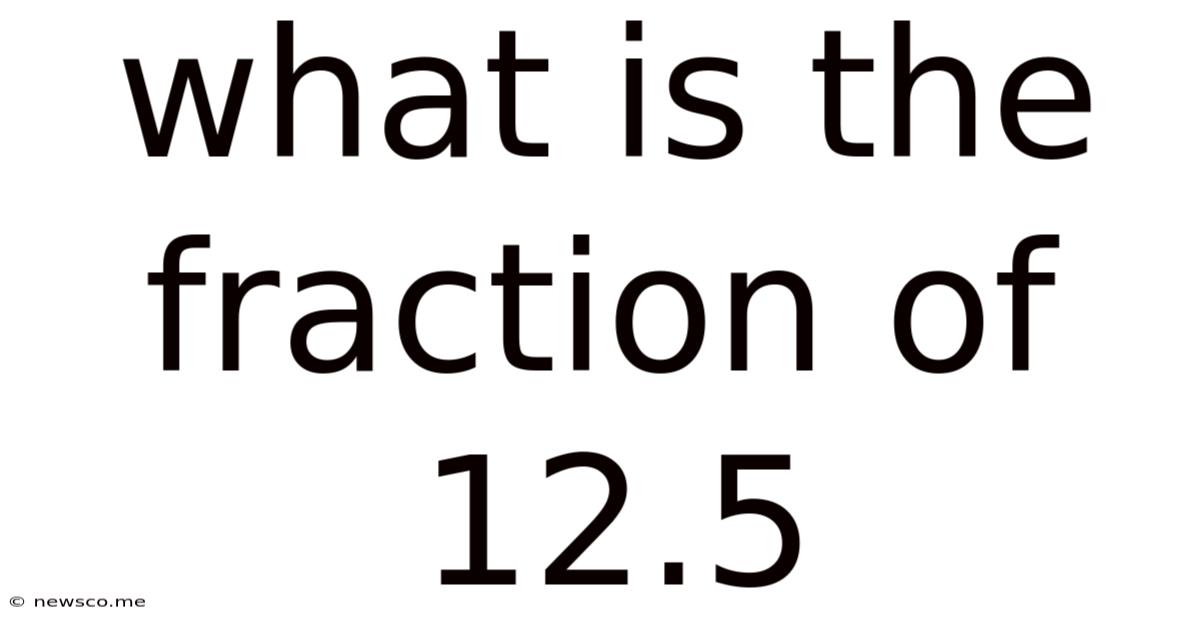 What Is The Fraction Of 12.5