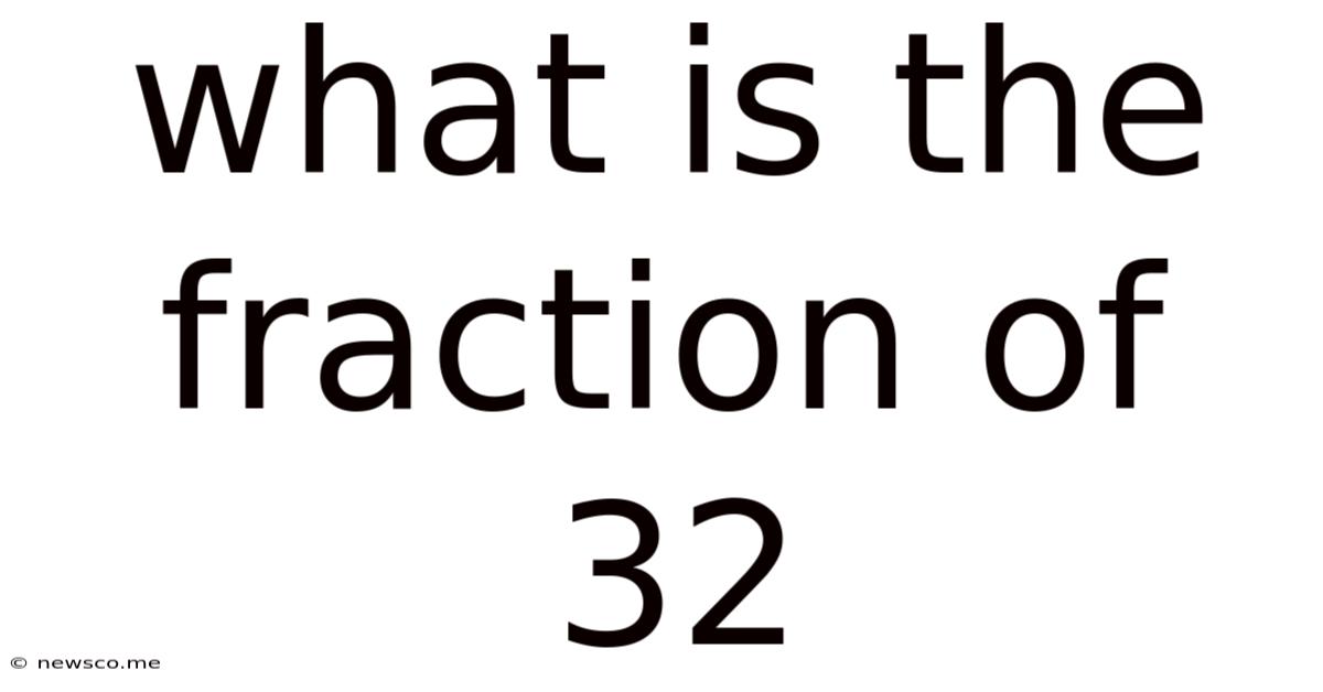 What Is The Fraction Of 32