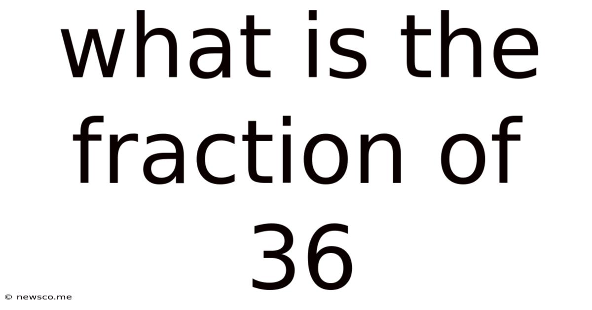 What Is The Fraction Of 36
