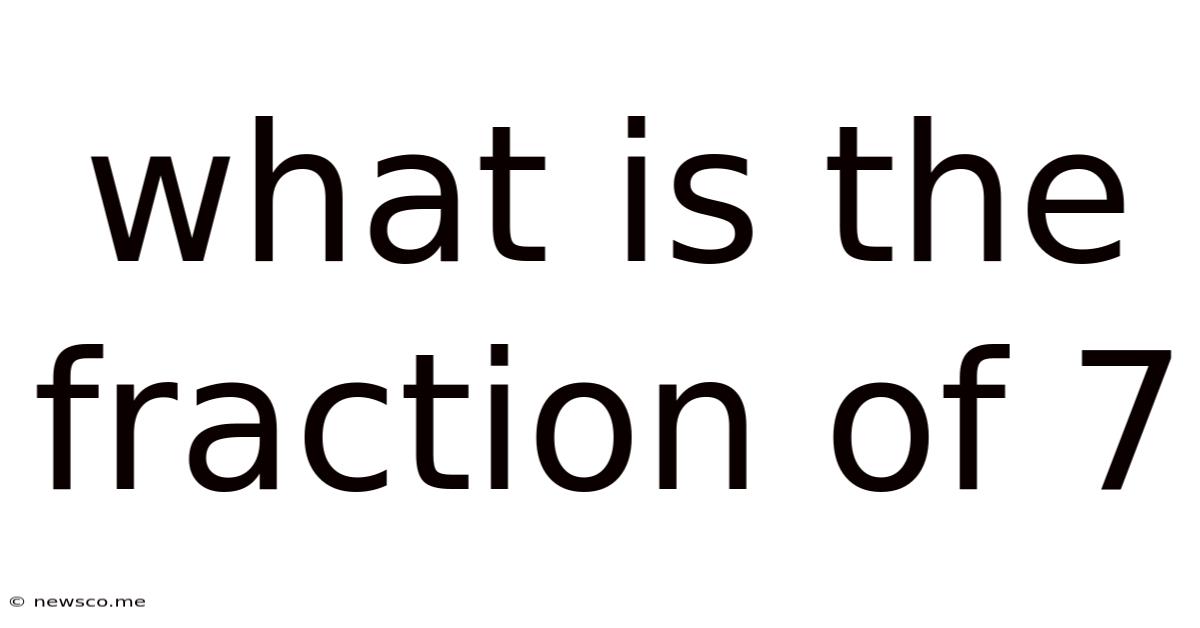 What Is The Fraction Of 7
