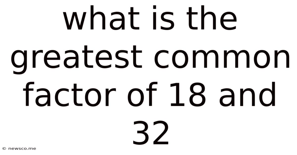What Is The Greatest Common Factor Of 18 And 32