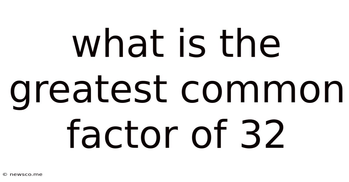What Is The Greatest Common Factor Of 32