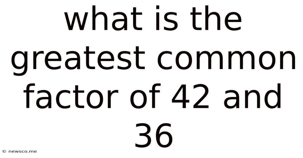 What Is The Greatest Common Factor Of 42 And 36