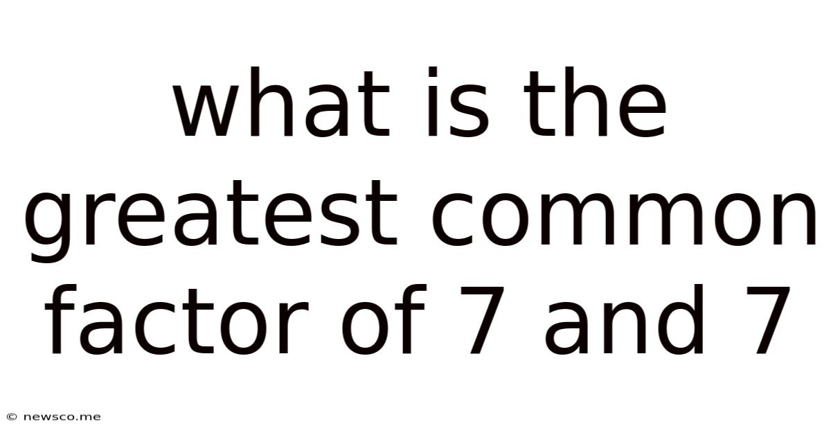 What Is The Greatest Common Factor Of 7 And 7